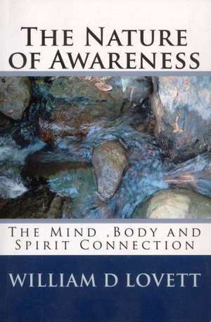 The Nature of Awareness: The Mind, Body and Spirit Connection de William D. Lovett