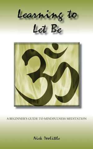 Learning to Let Be; A Beginner's Guide to Mindfulness Meditation