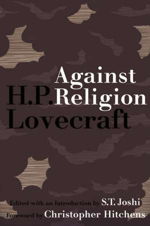 Against Religion: The Atheist Writings of H.P. Lovecraft de Howard Phillips Lovecraft