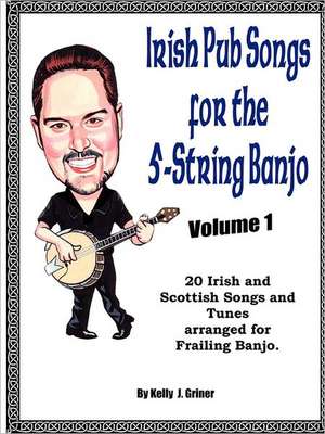 Irish Pub Songs for the 5-String Banjo Volume 1 de Kelly Griner