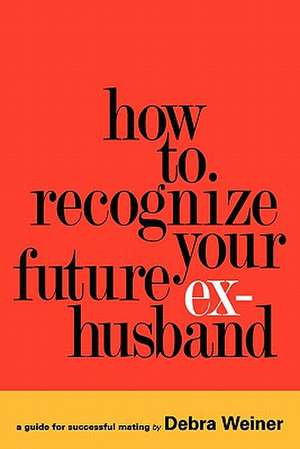 How to Recognize Your Future Ex-Husband de Debra Weiner