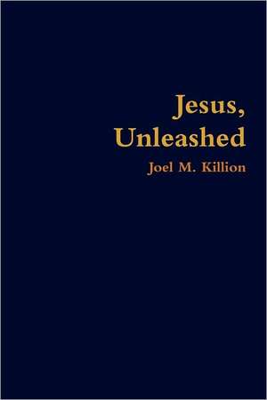 Jesus, Unleashed de Joel M. Killion