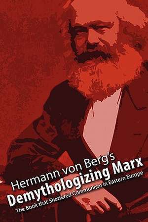 Demythologizing Marx: The Book That Shattered Communism in Eastern Europe de Hermann Von Berg