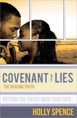 Covenant of Lies the Healing Truth: Yesterday, Today, Tomorrow an Essay on Living de Holly Spence