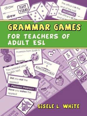 Grammar Games for Teachers of Adult ESL de Gisele White