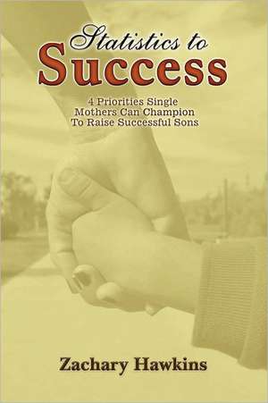 Statistics to Success: 4 Priorities Single Mothers Can Champion to Raise Successful Sons de Zachary Hawkins