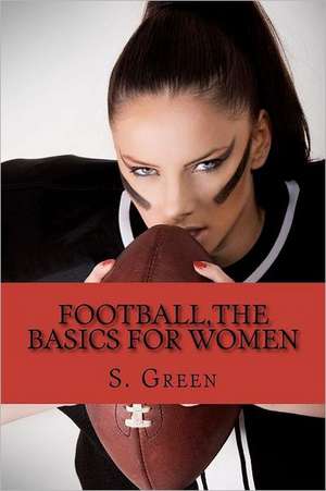 Football, the Basics for Women de S Green