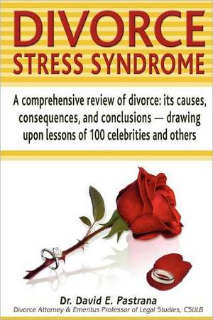 Divorce Stress Syndrome: Its Causes, Consequences, and Conclusions - Drawing Upon Lessons of 100 Celebrities de David E. Pastrana