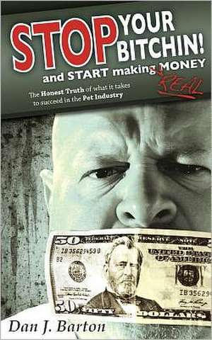 Stop You're Bitchin' and Start Making Real Money: The Honest Truth of What It Takes to Succeed in the Pet Industry de Christopher Conner