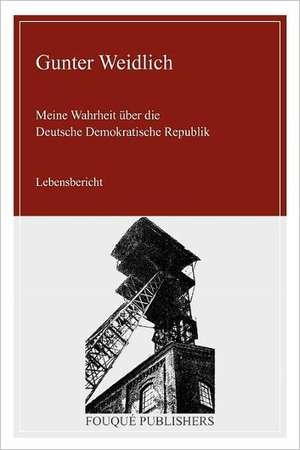 Meine Wahrheit Ueber Die Deutsche Demokratische Republik de Gunter Weidlich