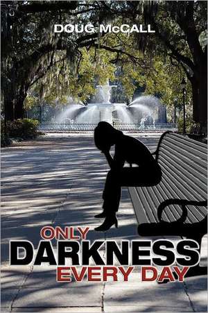 Only Darkness Every Day de Douglas McCall