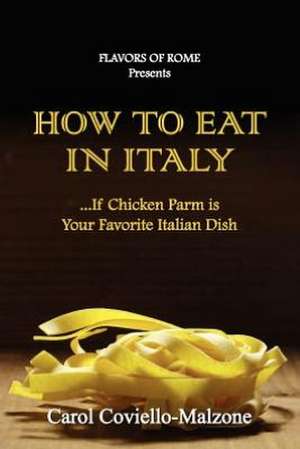 How to Eat in Italy...If Chicken Parm Is Your Favorite Italian Dish de Carol Coviello-Malzone