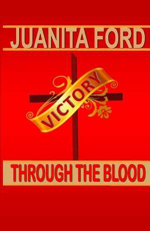 Victory Through the Blood de Juanita Ford