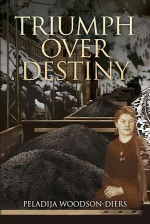 Triumph Over Destiny de Peladija Woodson-Diers