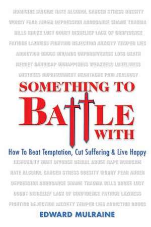 Something to Battle with: How to Beat Temptation, Cut Suffering and Live Happy de MR Edward Mulraine