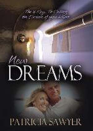 New Dreams: The 3 Keys to Getting the Desires of Your Heart de Patricia Sawyer