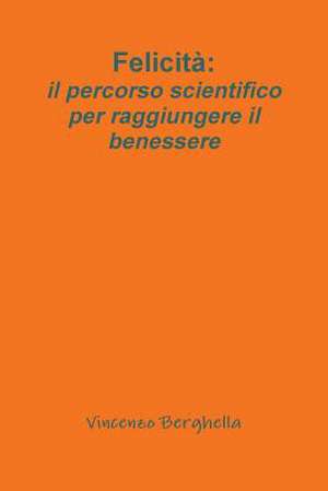 Felicita: Il Percorso Scientifico Per Raggiungere Il Benessere de Vincenzo Berghella