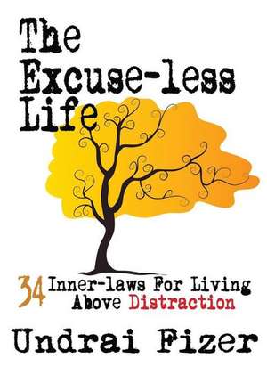 The Excuse-Less Life; 34 Inner-Laws for Living Above Distraction