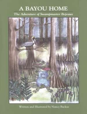 A Bayou Home: The Adventure of Swampmaster Bejeaux de Nancy Backus