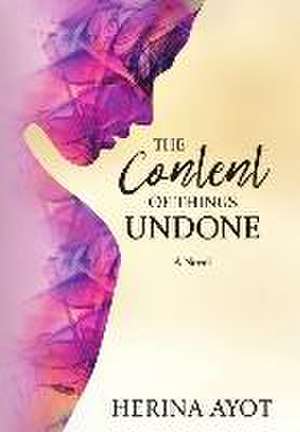 The Content of Things Undone de Herina Ayot