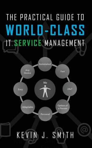 The Practical Guide To World-Class IT Service Management de Kevin J Smith