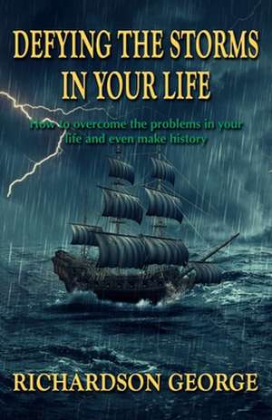 Defying the Storms in Your Life: How to overcome the problems in your life and even make history de Richardson George