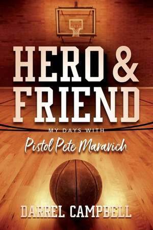 Hero and Friend My Days With Pistol Pete Maravich de Darrel Campbell