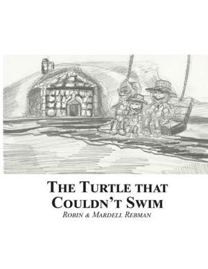 The Turtle That Couldn't Swim de Robin Rebman