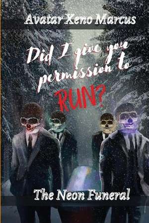 Did I Give You Permission to Run?: The Neon Funeral de Avatar-Xeno Marcus