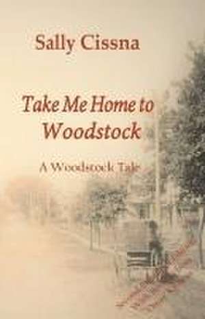 Take Me Home to Woodstock de Sally Cissna