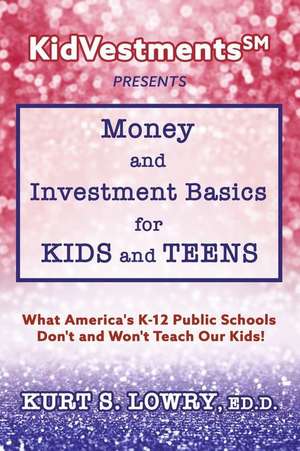 Kidvestments SM Presents... Money and Investment Basics for Kids and Teens: What America's K-12 Public Schools Don't and Won't Teach Our Kids! de Kurt S. Lowry Ed D.