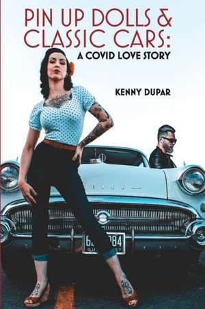 Pin Up Dolls & Classic Cars: A COVID Love Story de Kenny Dupar