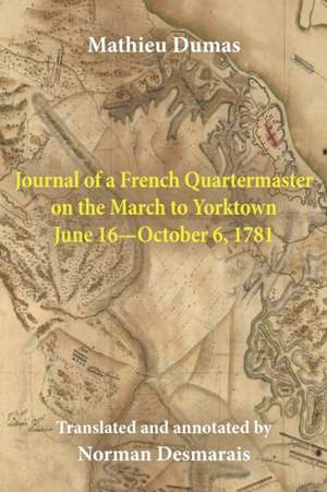 Journal of a French Quartermaster on the March to Yorktown June 16-October 6, 1781 de Mathieu Dumas