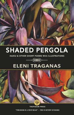 Shaded Pergola: Haiku & Other Short Poems With Illustrations de Eleni Traganas