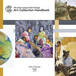 The Union League Club Chicago Art Collection Handbook de Sally Metzler