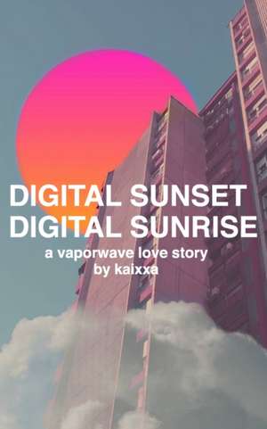 Digital Sunset Digital Sunrise: a vaporwave love story de Kaixxa Bautista