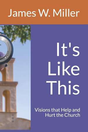 It's Like This: Visions that Help and Hurt the Church de James W. Miller