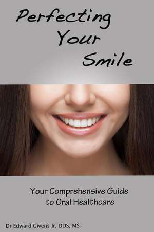 Perfecting Your Smile de Edward John Givens Jr