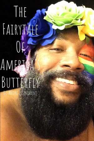 The Fairytale Of America's Butterfly: I have over 3 decades of stories to tell. de Andre L. Simmons