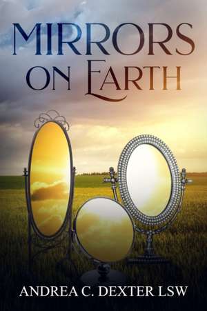 Mirrors On Earth: Reflecting God's Glory de Andrea C. Dexter