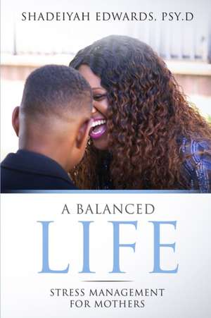 A Balanced Life: Stress Management for Mothers de Shadeiyah Edwards