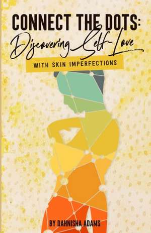 Connect the Dots: Discovering Self-love with Skin Imperfections de Dahnisha Adams