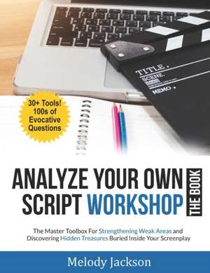 Analyze Your Own Script Workshop - THE BOOK: The Master Toolbox For Overcoming Weaknesses and Discovering Hidden Treasures Buried In Your Screenplay de Melody Jackson