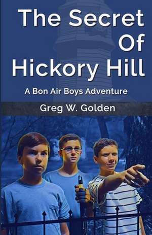 The Secret Of Hickory Hill: A Bon Air Boys Adventure de Greg W. Golden