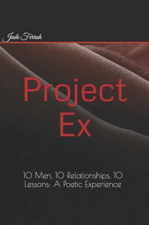 Project EX: 10 Men, 10 Relationships, 10 Lessons: A Poetic Experience de Erika R. Ashley