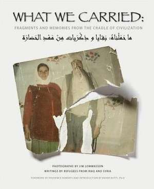 What We Carried: Fragments and Memories from the Cradle of Civilization de Jim Lommasson