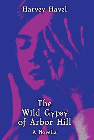 The Wild Gypsy of Arbor Hill de Harvey Havel