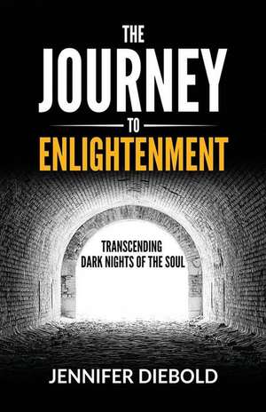 The Journey to Enlightenment: Transcending Dark Nights of the Soul de Jennifer Diebold