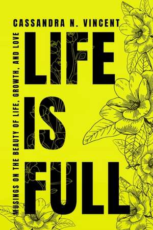 Life Is Full: Musings on the Beauty of Life, Growth, and Love de Cassandra N. Vincent