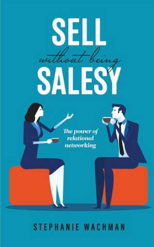 Sell Without Being Salesy de Stephanie Wachman